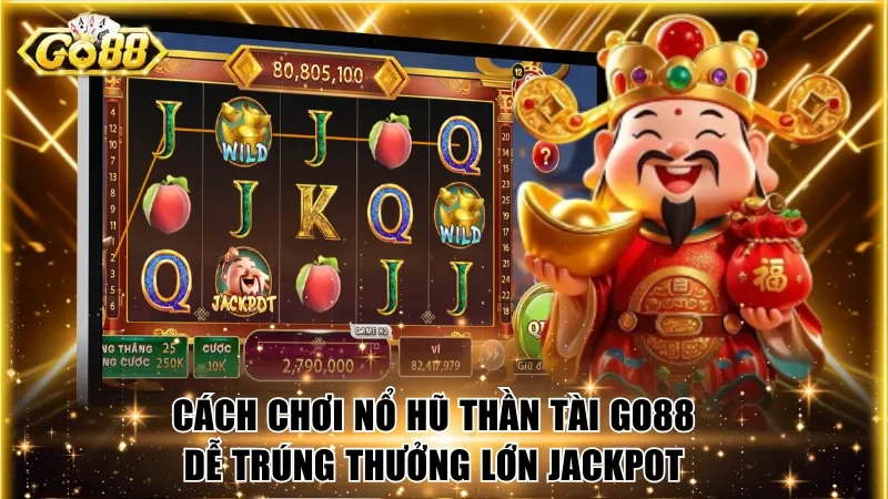 Cách chơi nổ hũ Thần Tài Go88 dễ trúng thưởng lớn Jackpot